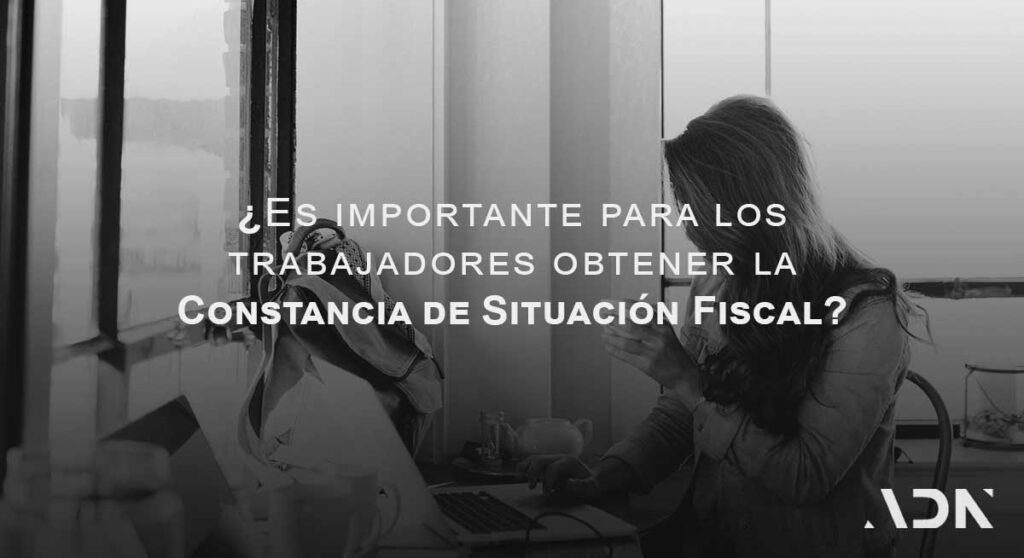 es importante para el trabajador conseguir su constancia fiscal