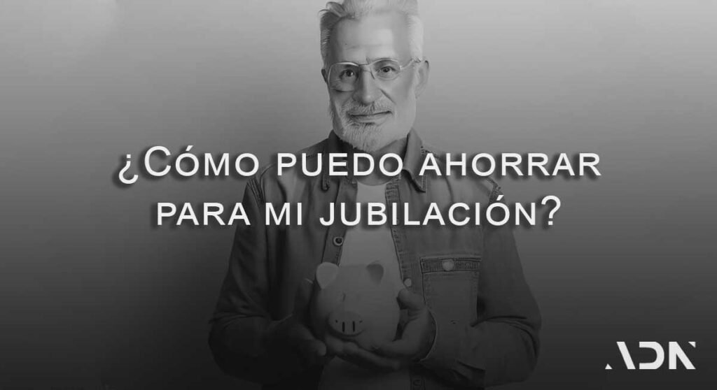 como puedo ahorrar para mi jubilacion
