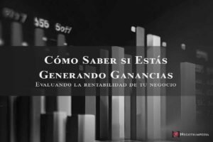 Cómo Saber si Estás Generando Ganancias: Evaluando La Rentabilidad De Tu Negocio
